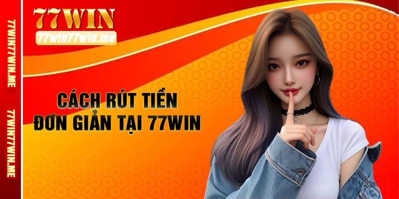 Cách Rút Tiền Đơn Giản Tại 77win