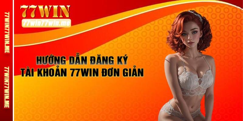 Hướng Dẫn Đăng Ký Tài Khoản 77win Đơn Giản