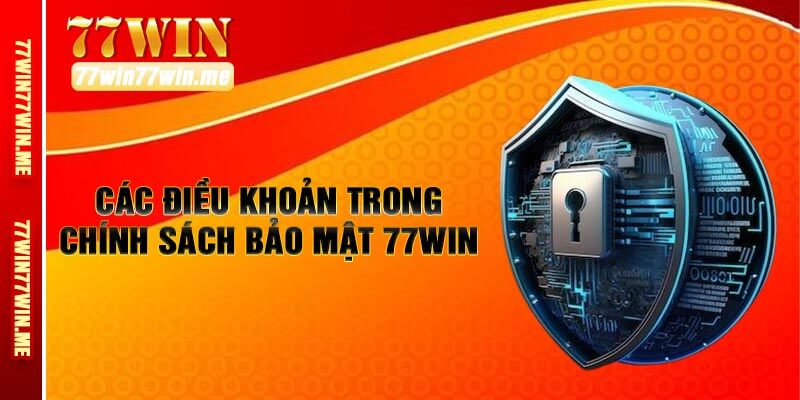 Các Điều Khoản Trong Chính Sách Bảo Mật 77win