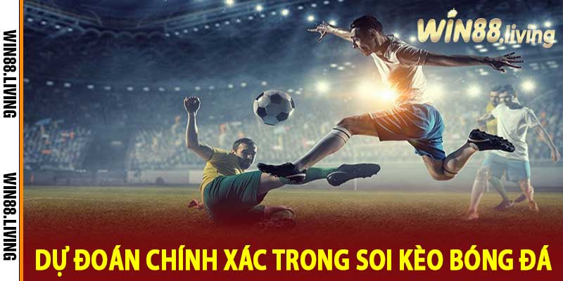 Dự Đoán Chính Xác Trong Soi Kèo Bóng Đá